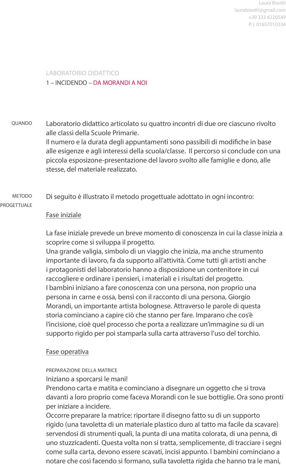 Il percorso si conclude con una piccola esposizone-presentazione del lavoro svolto alle famiglie e dono, alle stesse, del materiale realizzato.