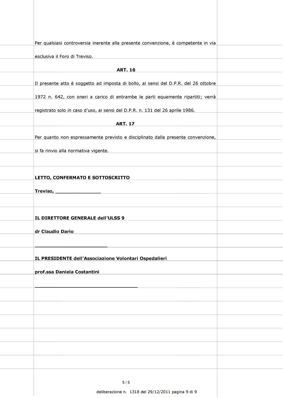 642, con oneri a carico di entrambe le parti equamente ripartiti; verrà registrato solo in caso d uso, ai sensi del D.P.R. n. 131 del 26 aprile 1986. ART.