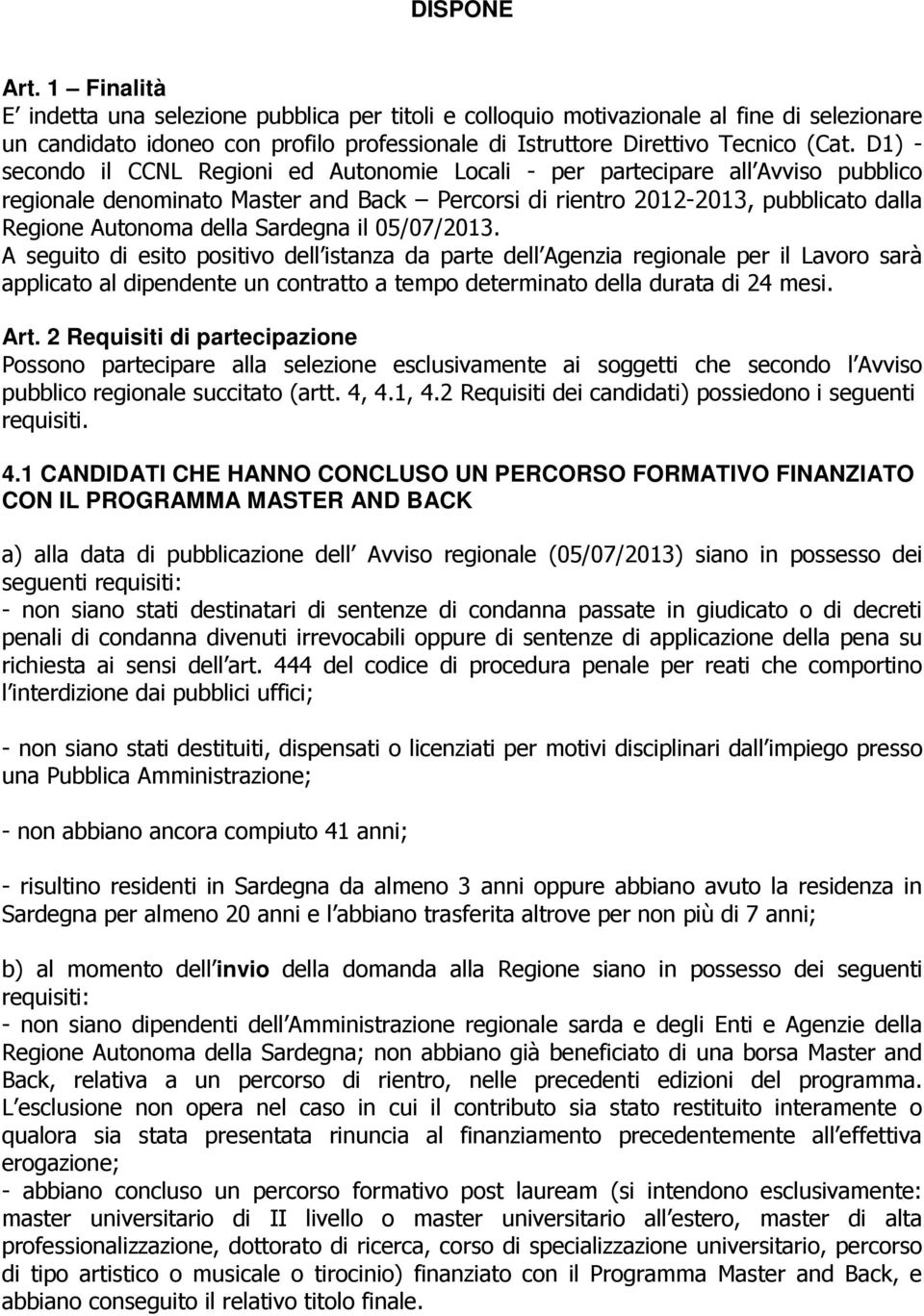 Sardegna il 05/07/2013. A seguito di esito positivo dell istanza da parte dell Agenzia regionale per il Lavoro sarà applicato al dipendente un contratto a tempo determinato della durata di 24 mesi.