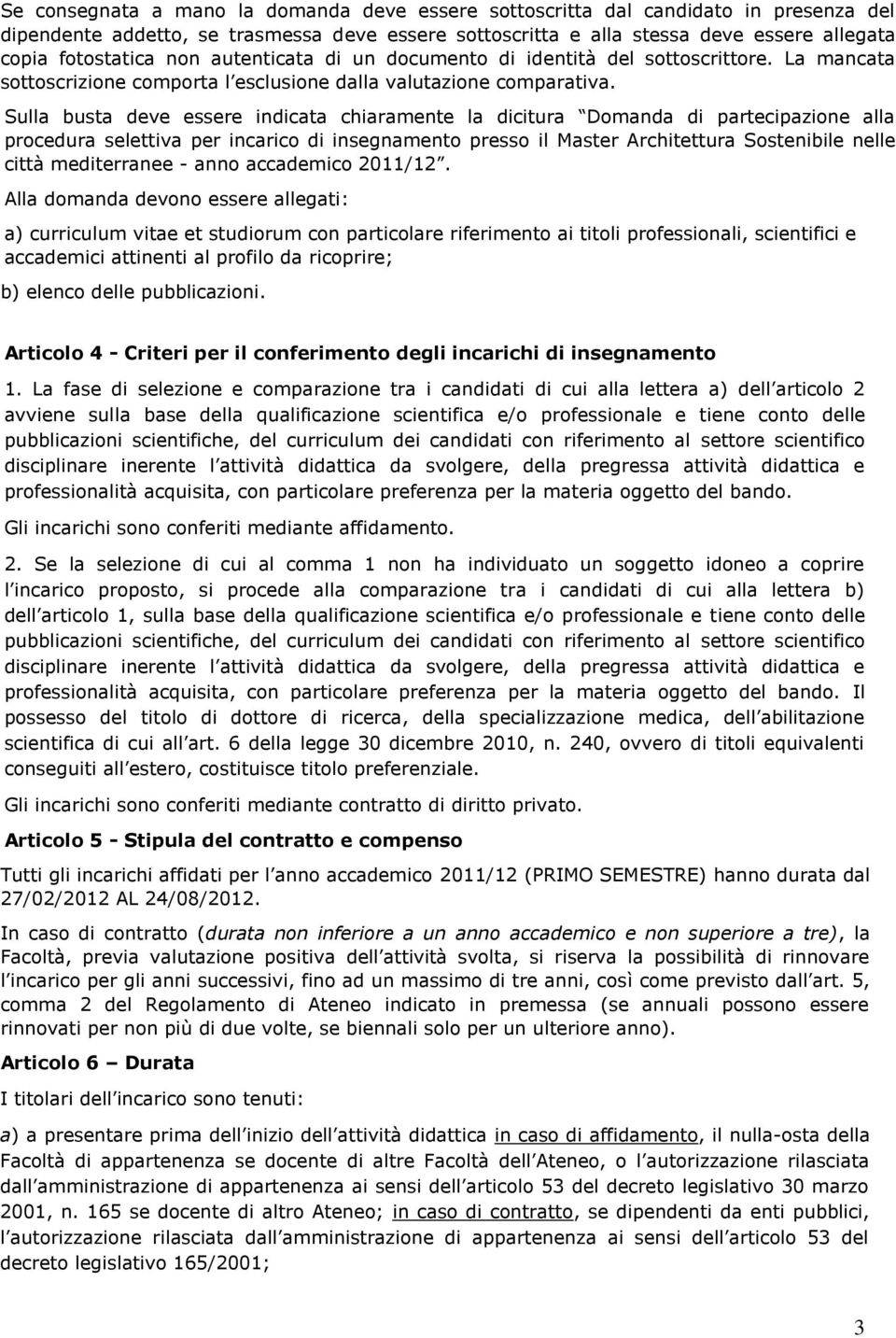 Sulla busta deve essere indicata chiaramente la dicitura Domanda di partecipazione alla procedura selettiva per incarico di insegnamento presso il Master Architettura Sostenibile nelle città