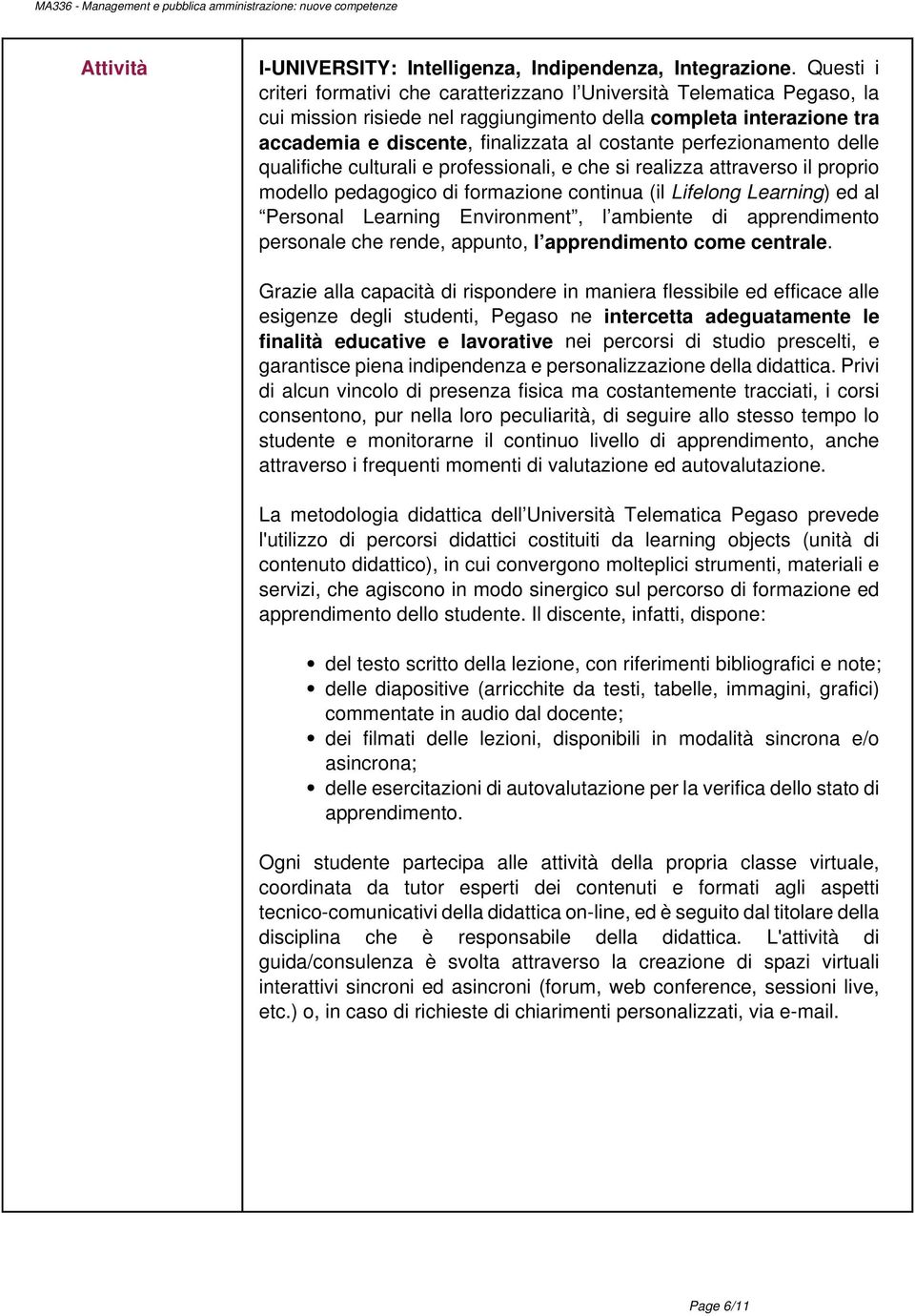 perfezionamento delle qualifiche culturali e professionali, e che si realizza attraverso il proprio modello pedagogico di formazione continua (il Lifelong Learning) ed al Personal Learning