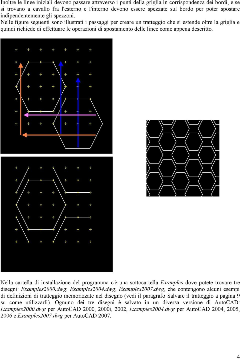 Nelle figure seguenti sono illustrati i passaggi per creare un tratteggio che si estende oltre la griglia e quindi richiede di effettuare le operazioni di spostamento delle linee come appena