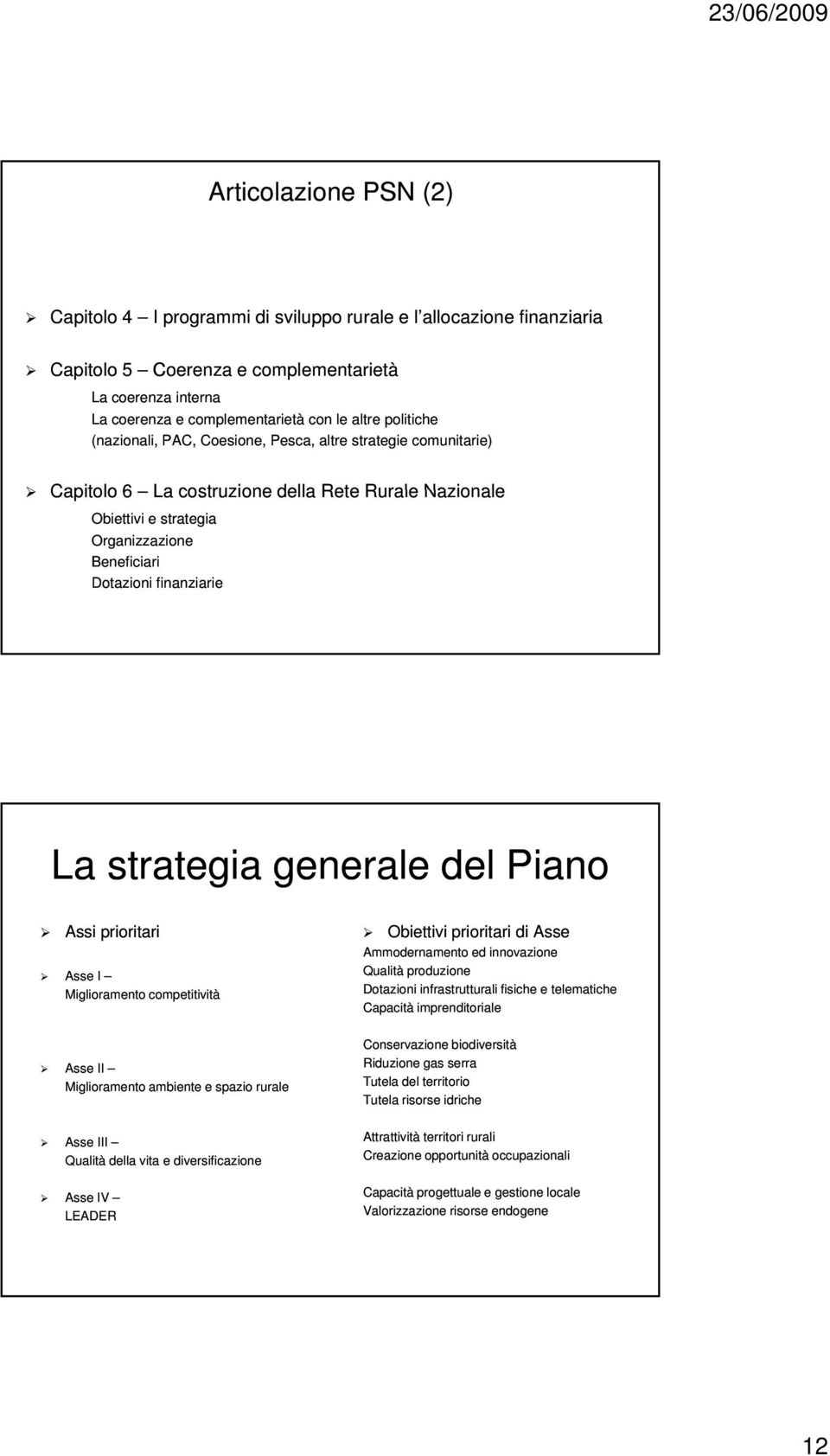 La strategia generale del Piano Assi prioritari Obiettivi prioritari di Asse Asse I Miglioramento competitività Ammodernamento ed innovazione Qualità produzione Dotazioni infrastrutturali fisiche e