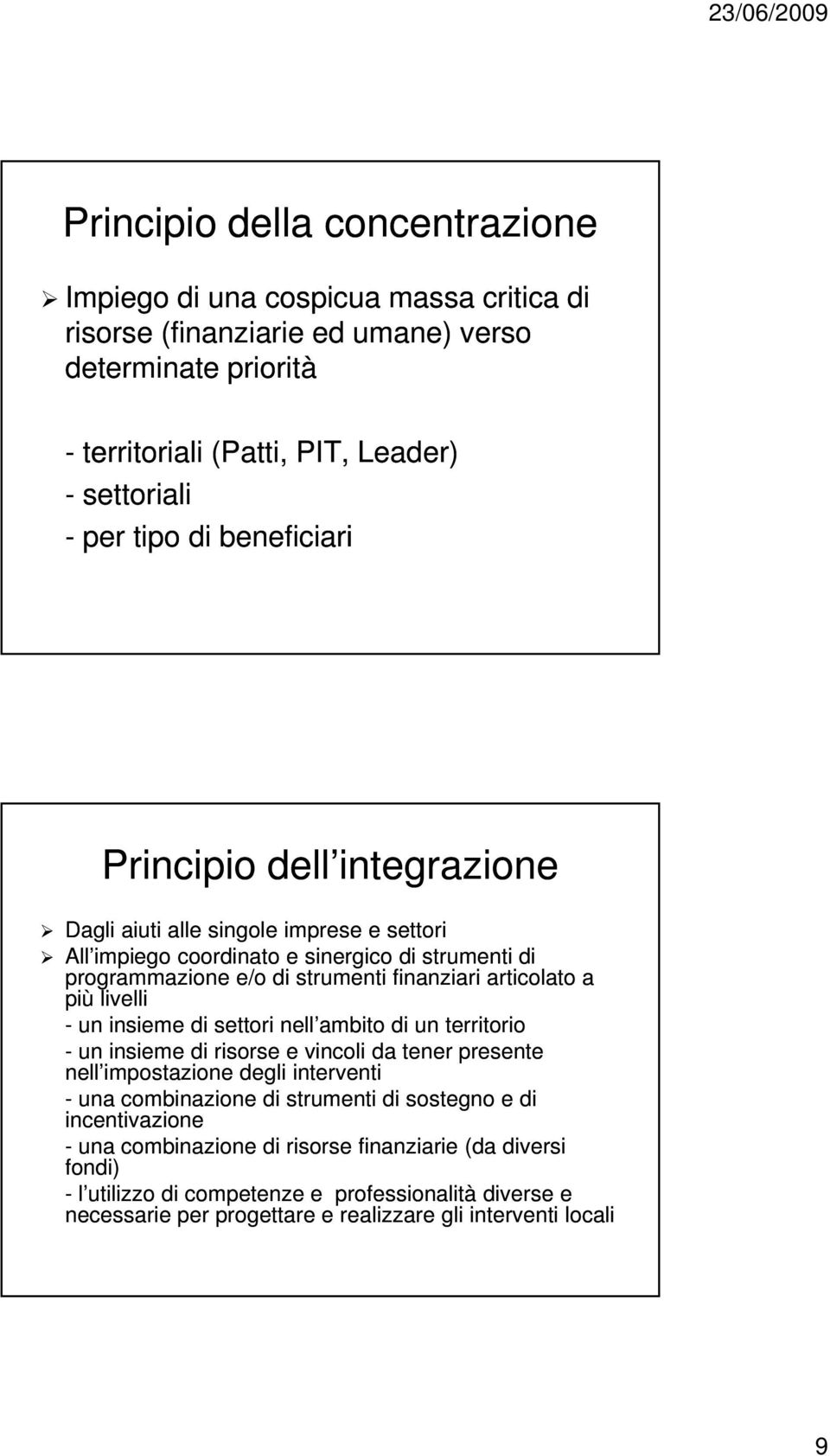 più livelli - un insieme di settori nell ambito di un territorio - un insieme di risorse e vincoli da tener presente nell impostazione degli interventi - una combinazione di strumenti di sostegno