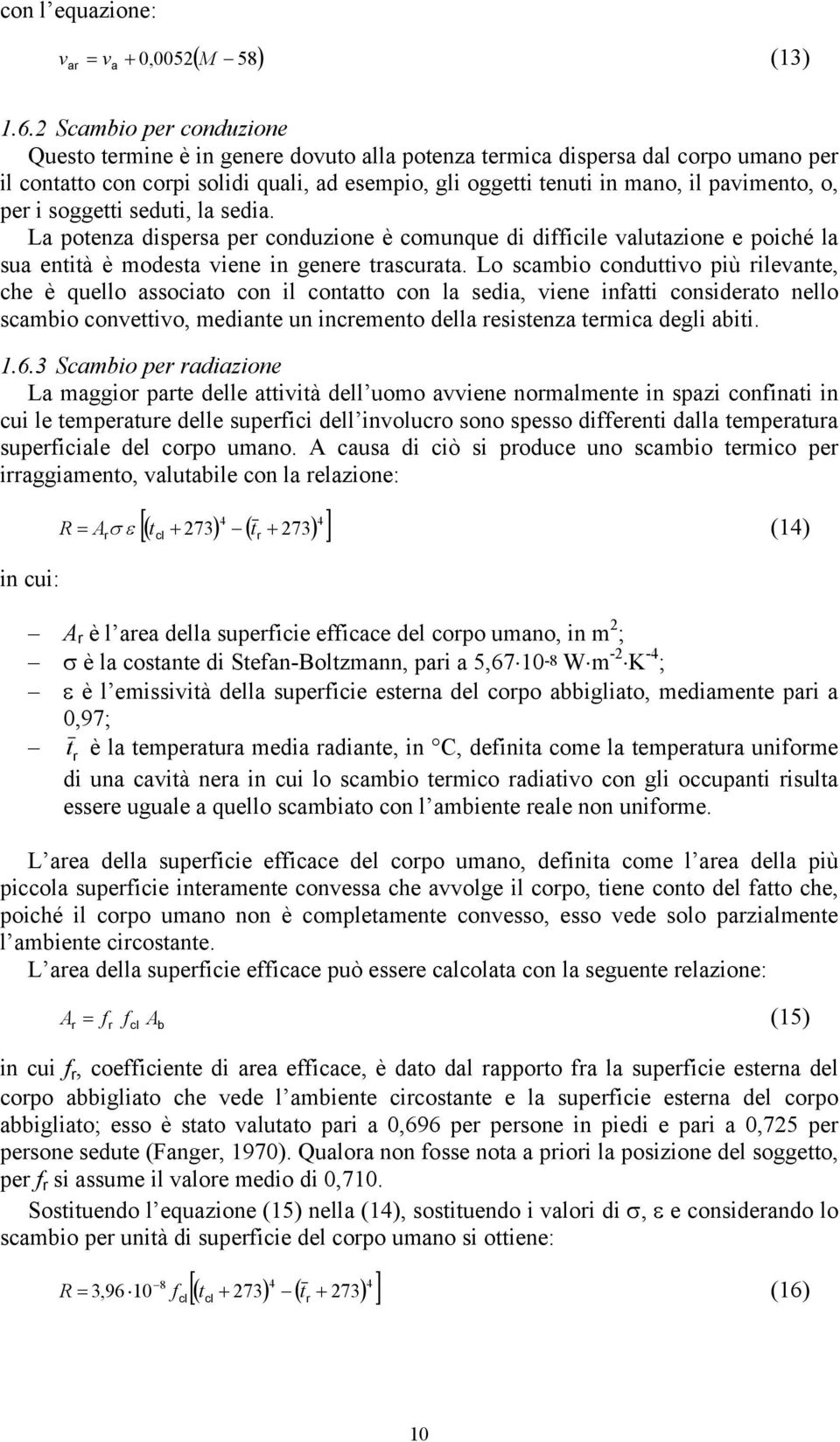 seduti, l sedi. L otenz disers er conduzione è comunque di difficile vlutzione e oiché l su entità è modest viene in genere trscurt.