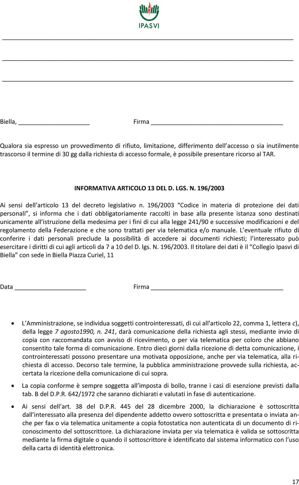 196/2003 Codice in materia di protezione dei dati personali, si informa che i dati obbligatoriamente raccolti in base alla presente istanza sono destinati unicamente all istruzione della medesima per