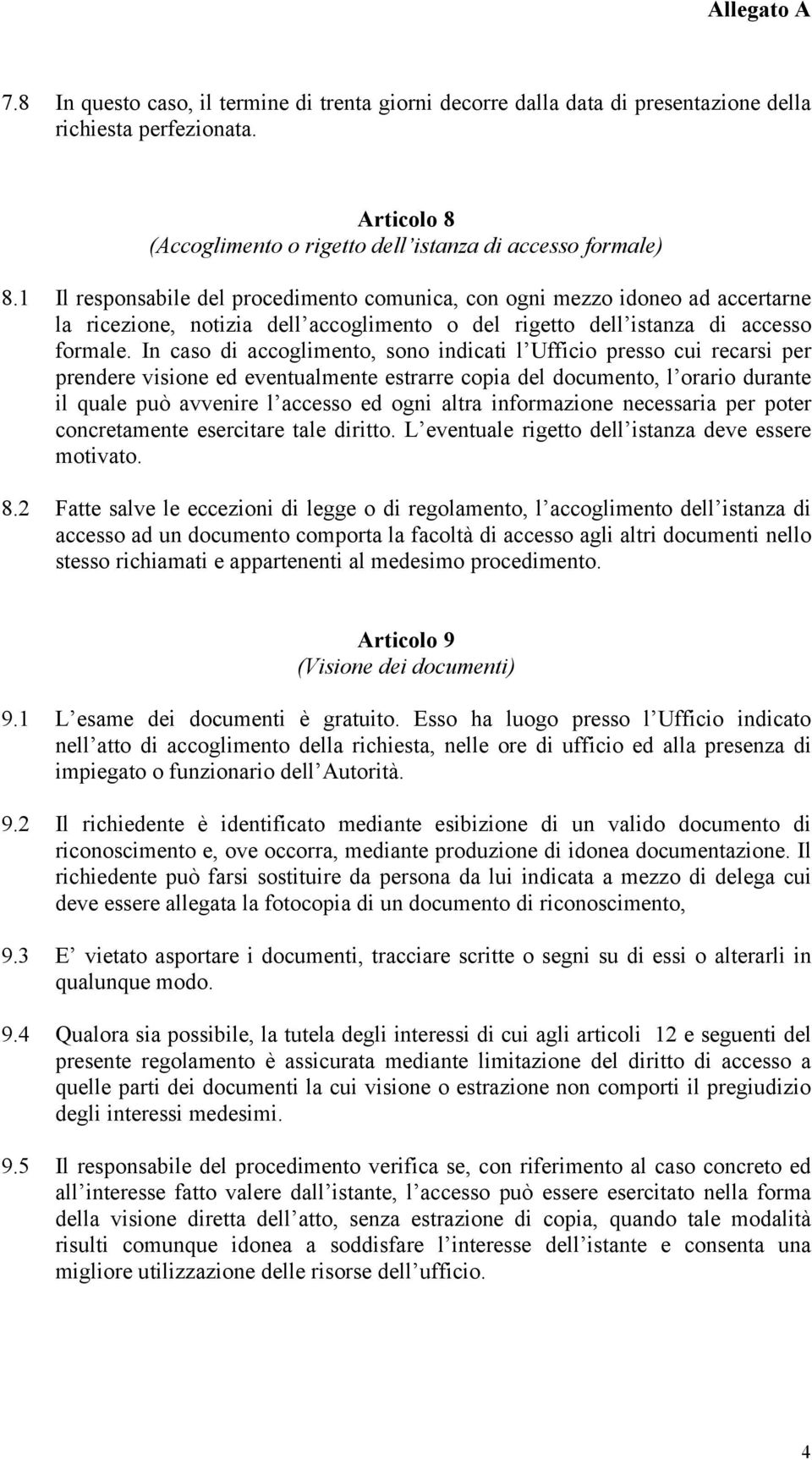 In caso di accoglimento, sono indicati l Ufficio presso cui recarsi per prendere visione ed eventualmente estrarre copia del documento, l orario durante il quale può avvenire l accesso ed ogni altra