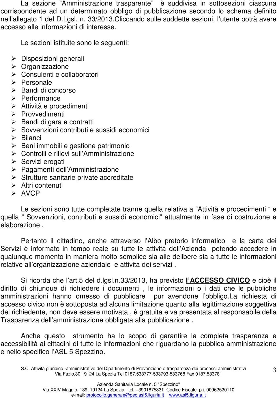 Le sezioni istituite sono le seguenti: Disposizioni generali Organizzazione Consulenti e collaboratori Personale Bandi di concorso Performance Attività e procedimenti Provvedimenti Bandi di gara e