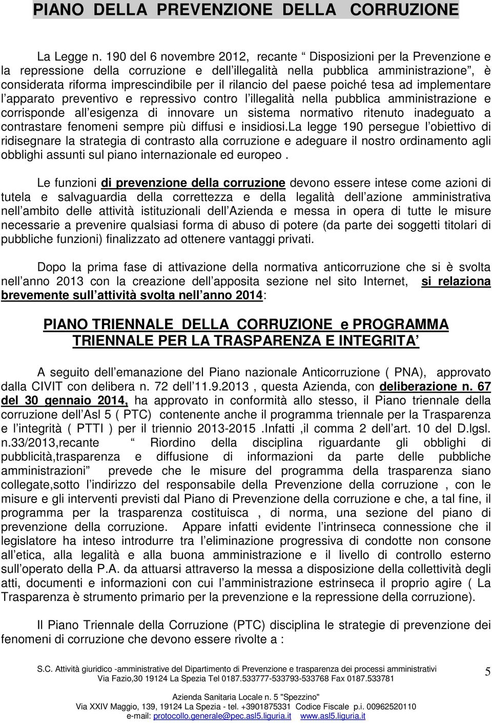 rilancio del paese poiché tesa ad implementare l apparato preventivo e repressivo contro l illegalità nella pubblica amministrazione e corrisponde all esigenza di innovare un sistema normativo