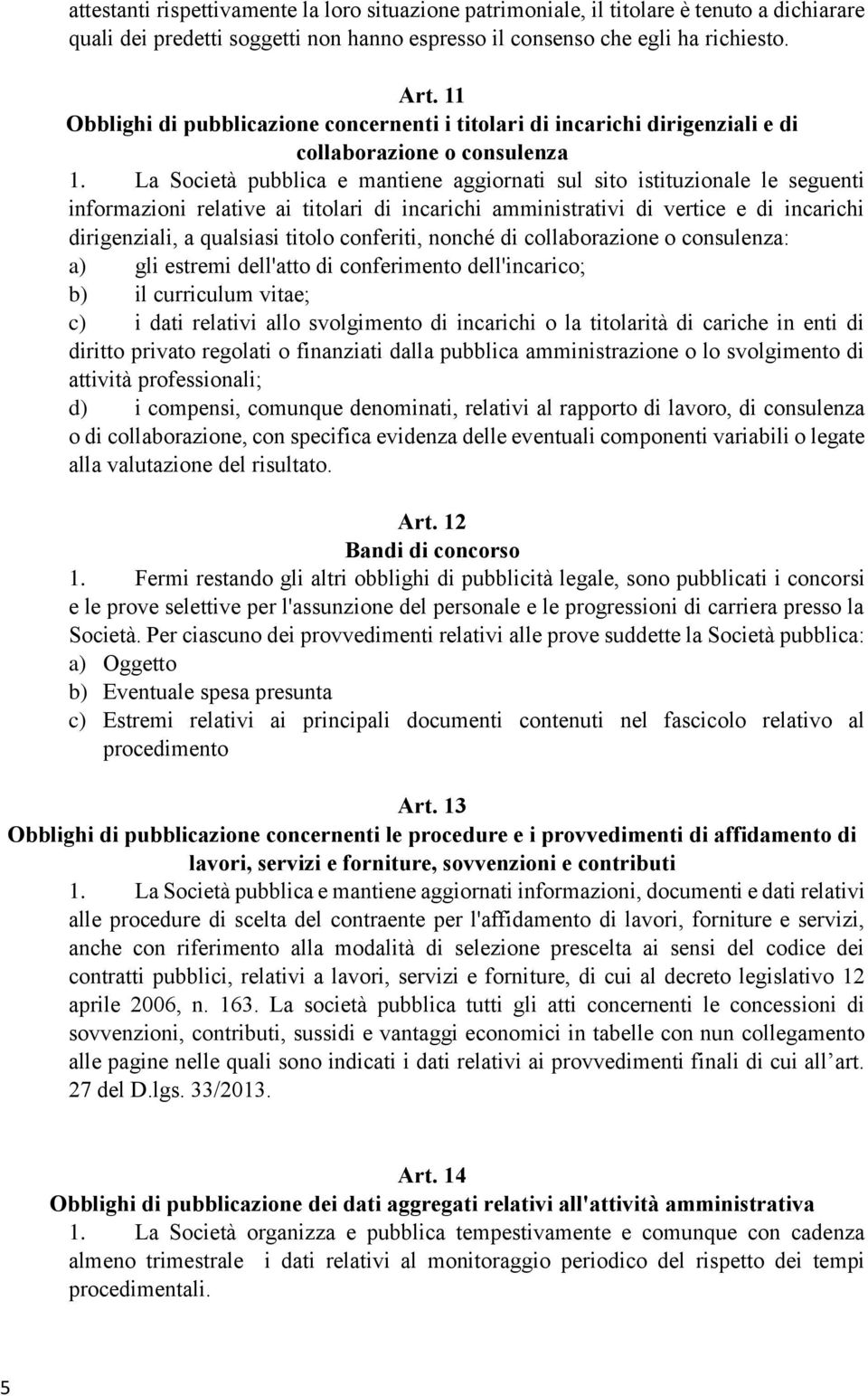 La Società pubblica e mantiene aggiornati sul sito istituzionale le seguenti informazioni relative ai titolari di incarichi amministrativi di vertice e di incarichi dirigenziali, a qualsiasi titolo