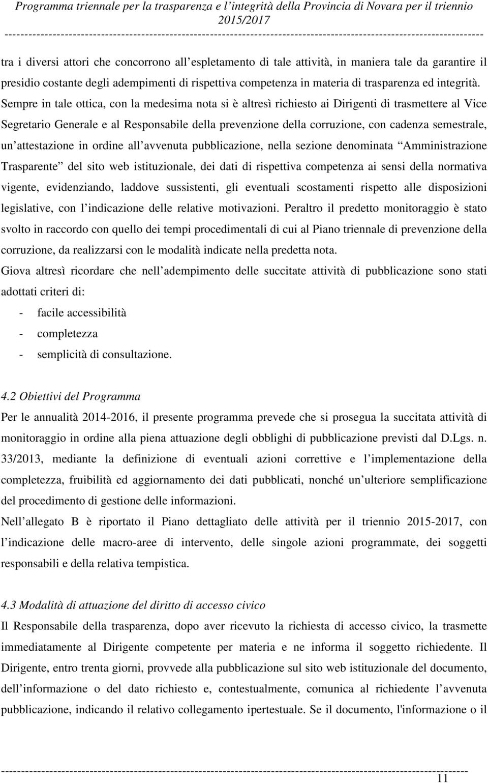 Sempre in tale ottica, con la medesima nota si è altresì richiesto ai Dirigenti di trasmettere al Vice Segretario Generale e al Responsabile della prevenzione della corruzione, con cadenza