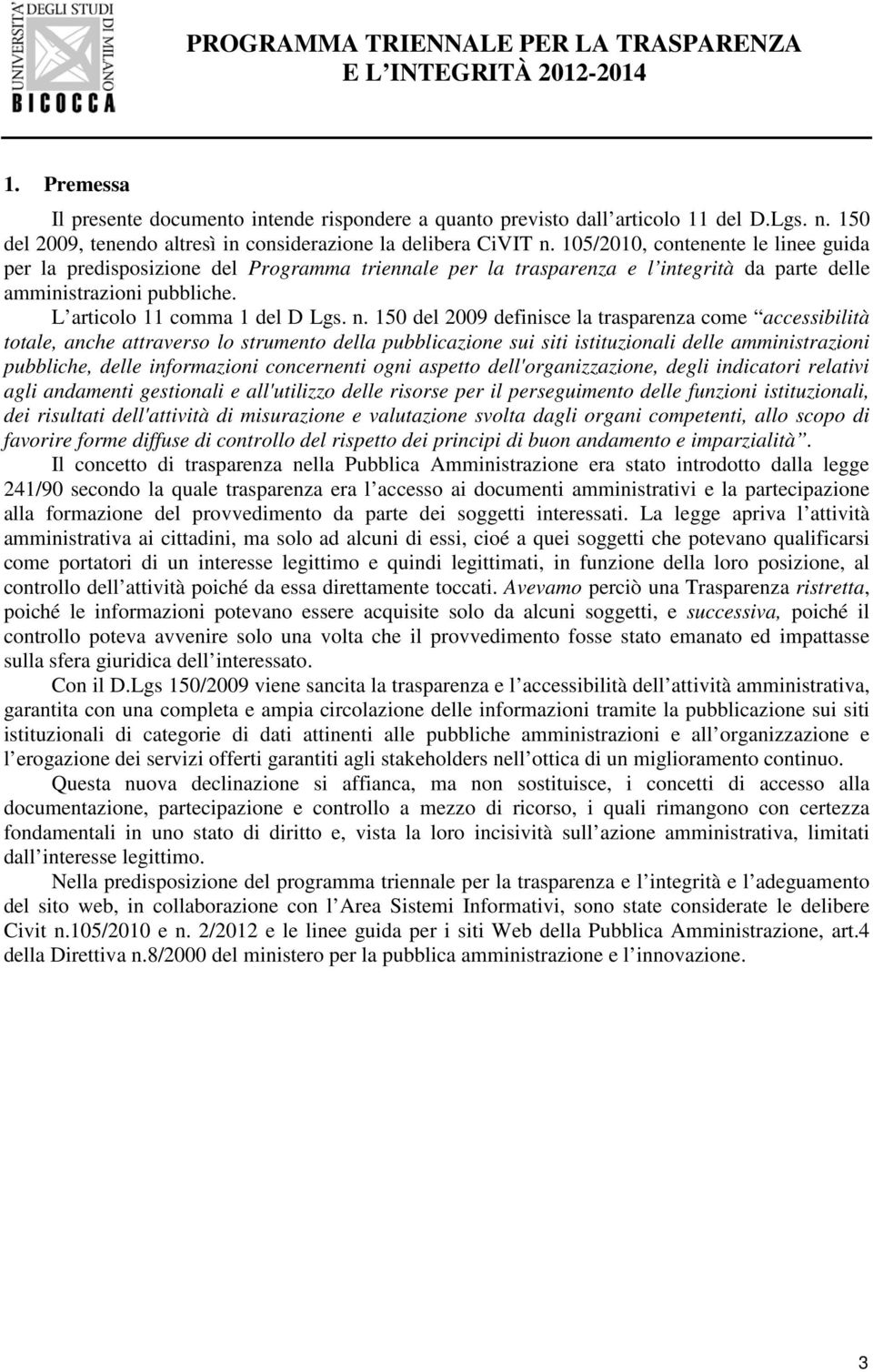 150 del 2009 definisce la trasparenza come accessibilità totale, anche attraverso lo strumento della pubblicazione sui siti istituzionali delle amministrazioni pubbliche, delle informazioni