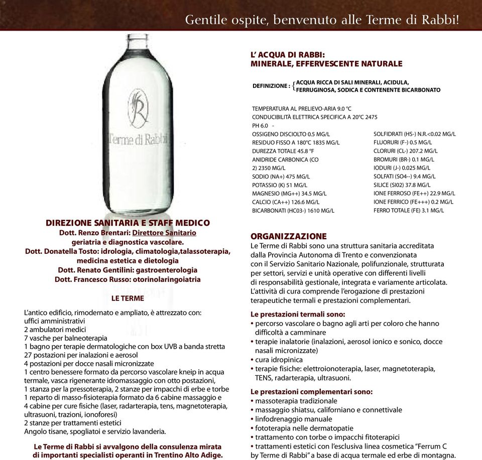 Renzo Brentari: Direttore Sanitario geriatria e diagnostica vascolare. Dott. Donatella Tosto: idrologia, climatologia,talassoterapia, medicina estetica e dietologia Dott.