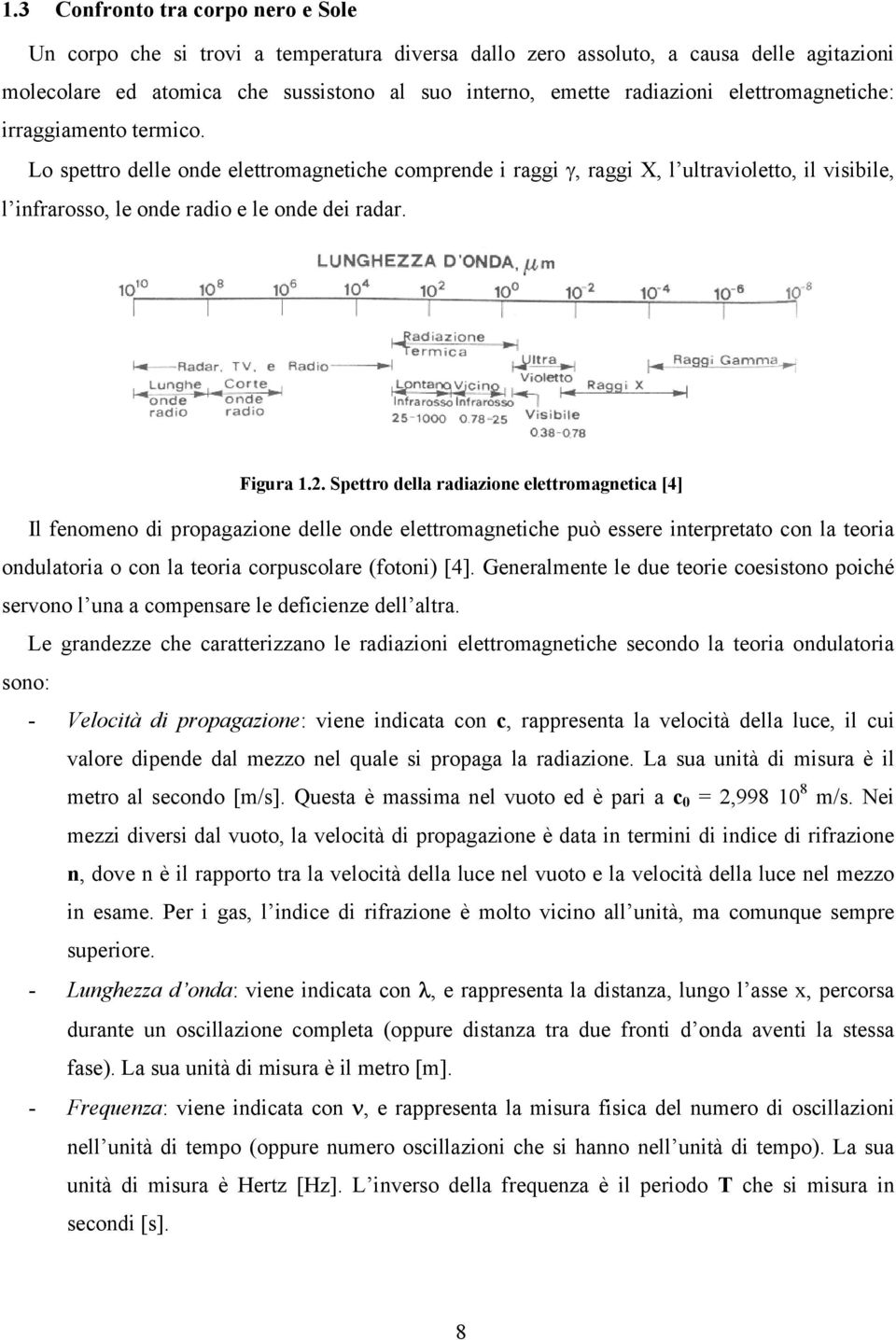 2. Spettro della radiazione elettromagnetica [4] Il fenomeno di propagazione delle onde elettromagnetiche può essere interpretato con la teoria ondulatoria o con la teoria corpuscolare (fotoni) [4].