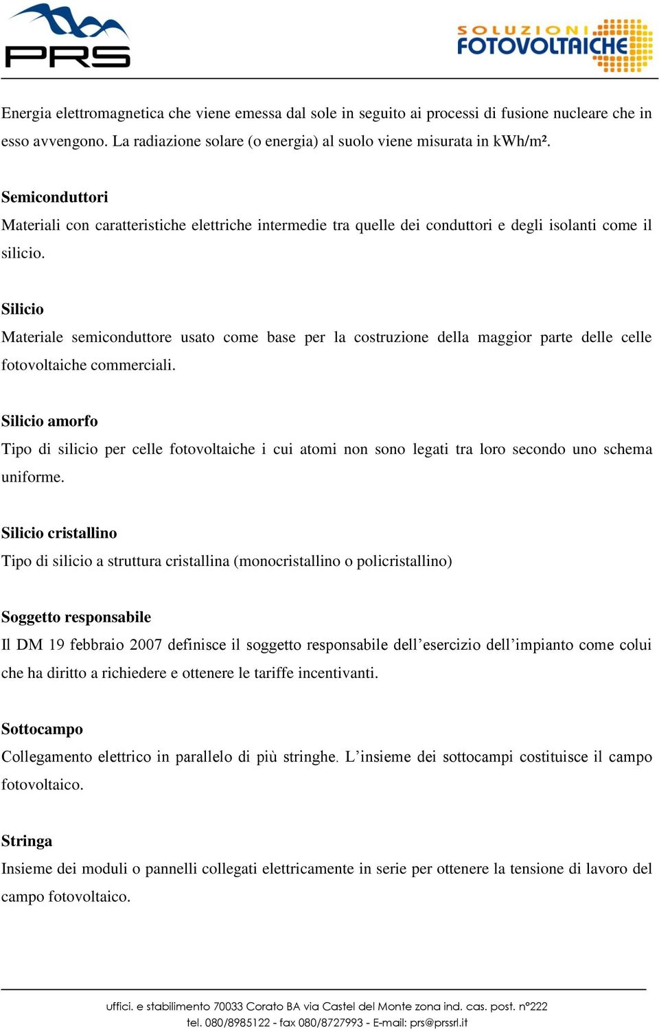 Silicio Materiale semiconduttore usato come base per la costruzione della maggior parte delle celle fotovoltaiche commerciali.