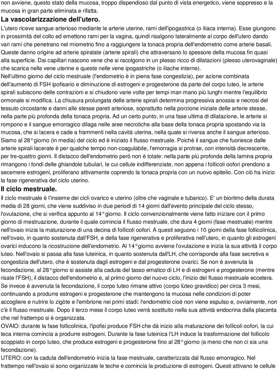 Esse giungono in prossimità del collo ed emettono rami per la vagina, quindi risalgono lateralmente al corpo dell'utero dando vari rami che penetrano nel miometrio fino a raggiungere la tonaca