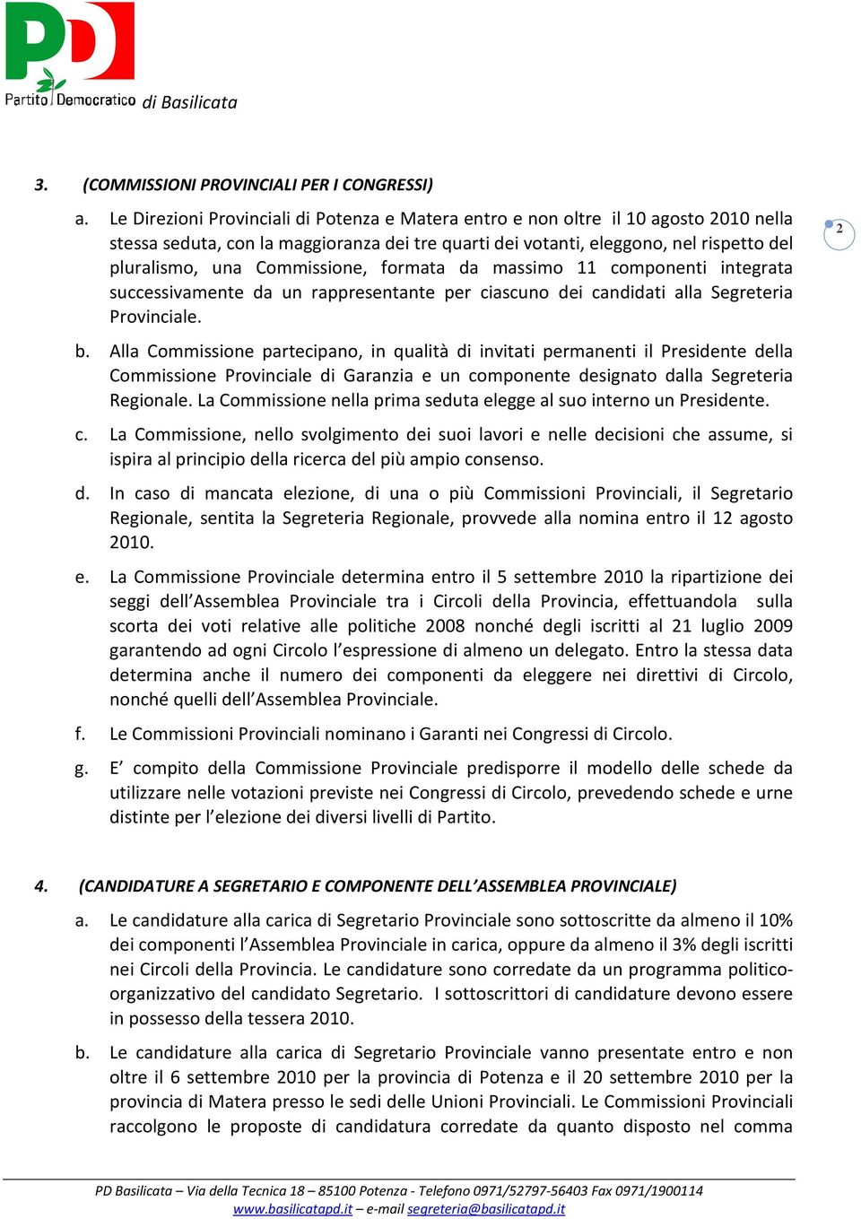 Commissione, formata da massimo 11 componenti integrata successivamente da un rappresentante per ciascuno dei candidati alla Segreteria Provinciale. b.