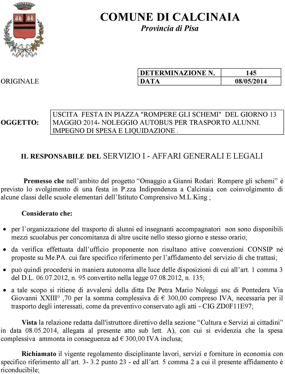 IL RESPONSABILE DEL SERVIZIO I - AFFARI GENERALI E LEGALI Premesso che nell ambito del progetto Omaggio a Gianni Rodari: Rompere gli schemi è previsto lo svolgimento di una festa in P.