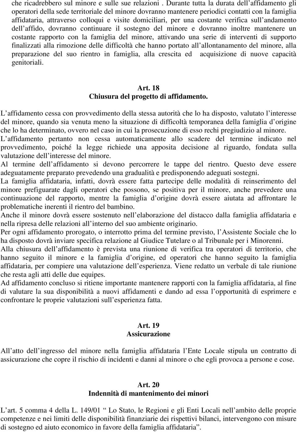 per una costante verifica sull andamento dell affido, dovranno continuare il sostegno del minore e dovranno inoltre mantenere un costante rapporto con la famiglia del minore, attivando una serie di