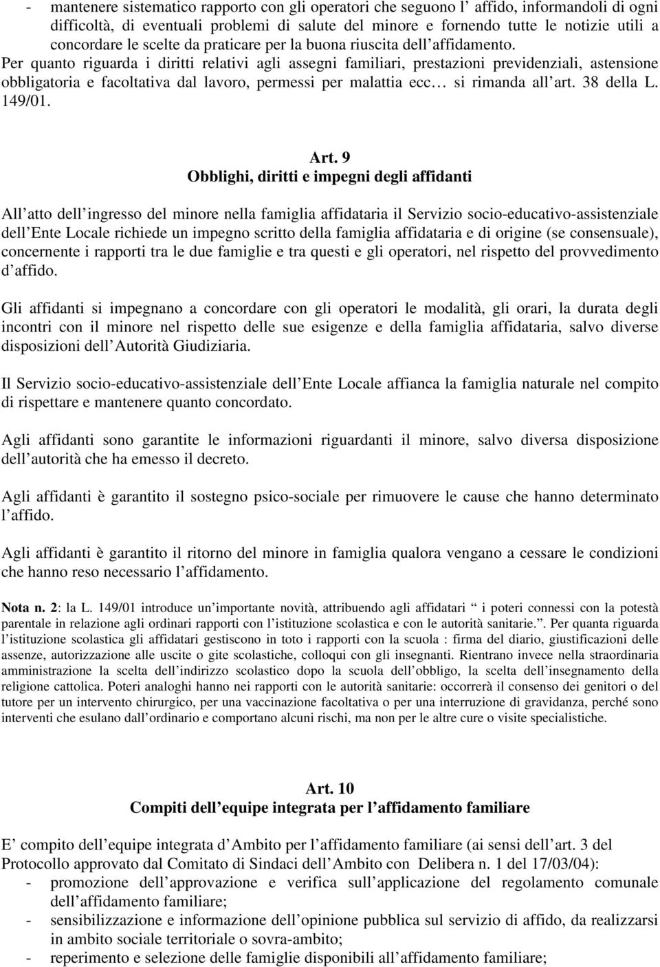 Per quanto riguarda i diritti relativi agli assegni familiari, prestazioni previdenziali, astensione obbligatoria e facoltativa dal lavoro, permessi per malattia ecc si rimanda all art. 38 della L.