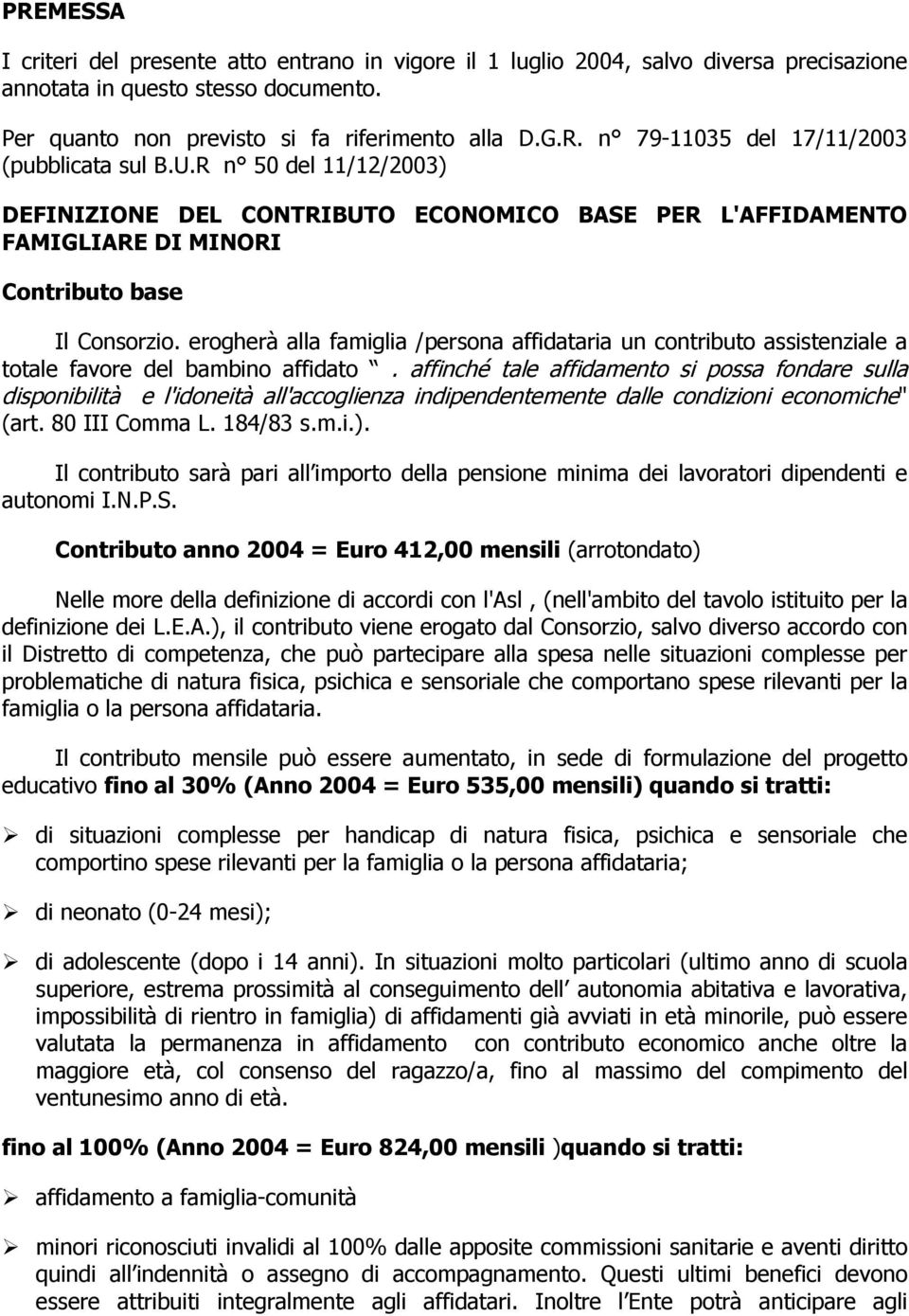 erogherà alla famiglia /persona affidataria un contributo assistenziale a totale favore del bambino affidato.