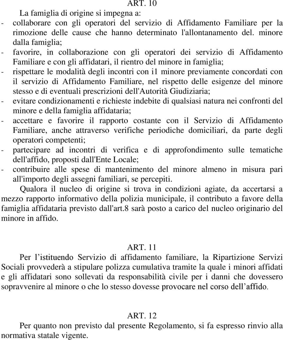 incontri con i1 minore previamente concordati con il servizio di Affidamento Familiare, nel rispetto delle esigenze del minore stesso e di eventuali prescrizioni dell'autorità Giudiziaria; - evitare