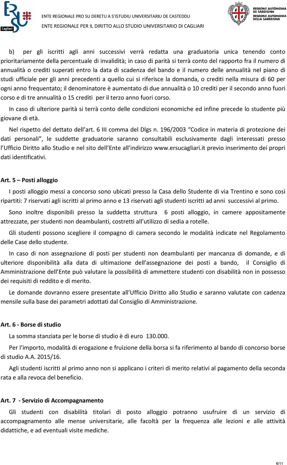 crediti nella misura di 60 per ogni anno frequentato; il denominatore è aumentato di due annualità o 10 crediti per il secondo anno fuori corso e di tre annualità o 15 crediti per il terzo anno fuori