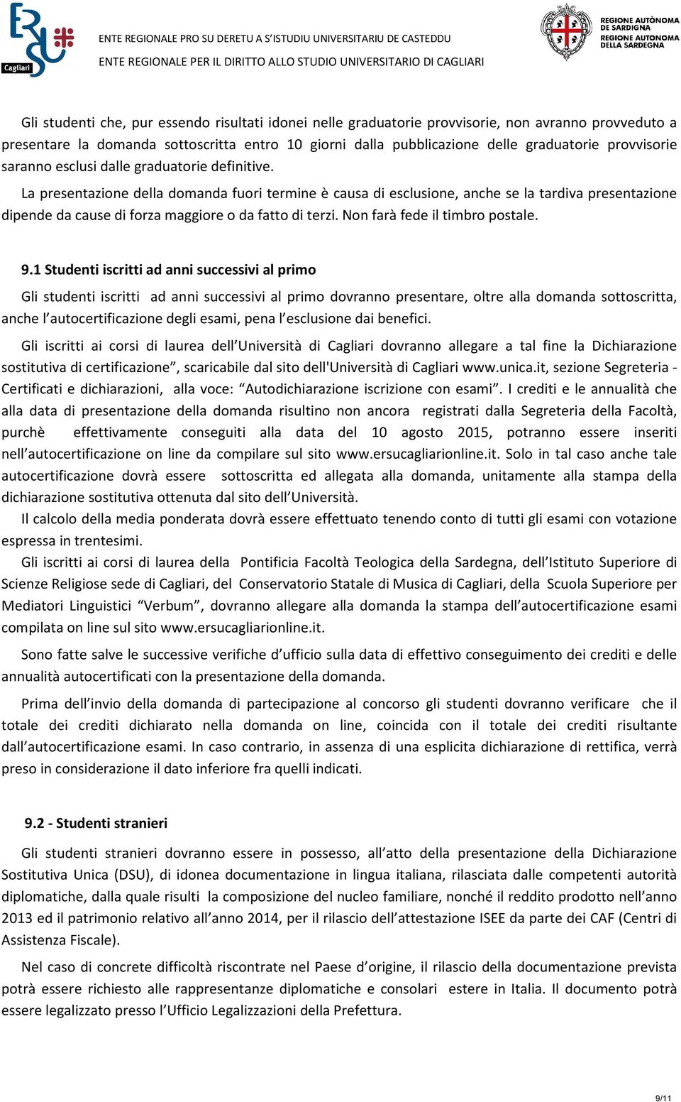 La presentazione della domanda fuori termine è causa di esclusione, anche se la tardiva presentazione dipende da cause di forza maggiore o da fatto di terzi. Non farà fede il timbro postale. 9.