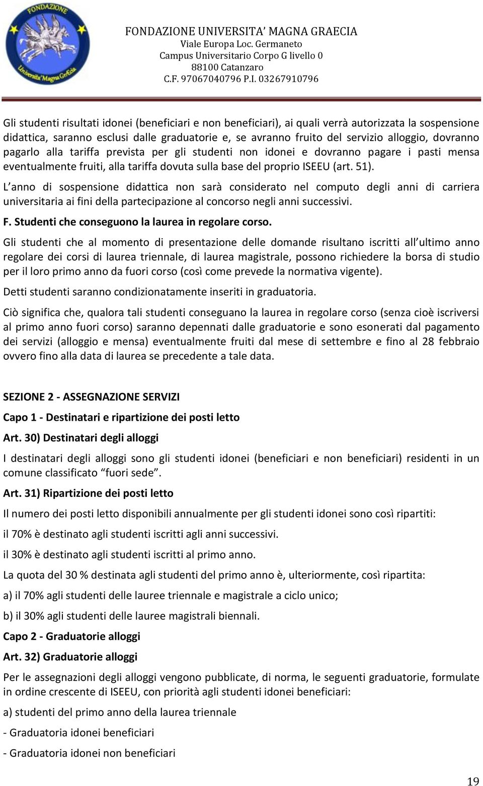 L anno di sospensione didattica non sarà considerato nel computo degli anni di carriera universitaria ai fini della partecipazione al concorso negli anni successivi. F.