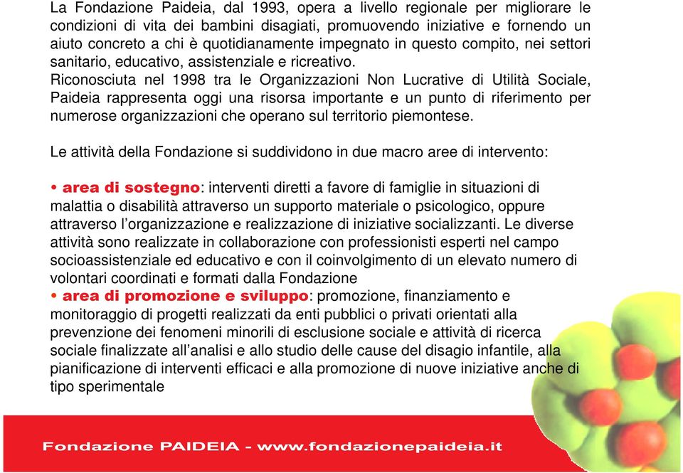 Riconosciuta nel 1998 tra le Organizzazioni Non Lucrative di Utilità Sociale, Paideia rappresenta oggi una risorsa importante e un punto di riferimento per numerose organizzazioni che operano sul