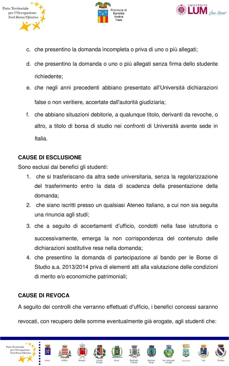 che abbiano situazioni debitorie, a qualunque titolo, derivanti da revoche, o altro, a titolo di borsa di studio nei confronti di Università avente sede in Italia.