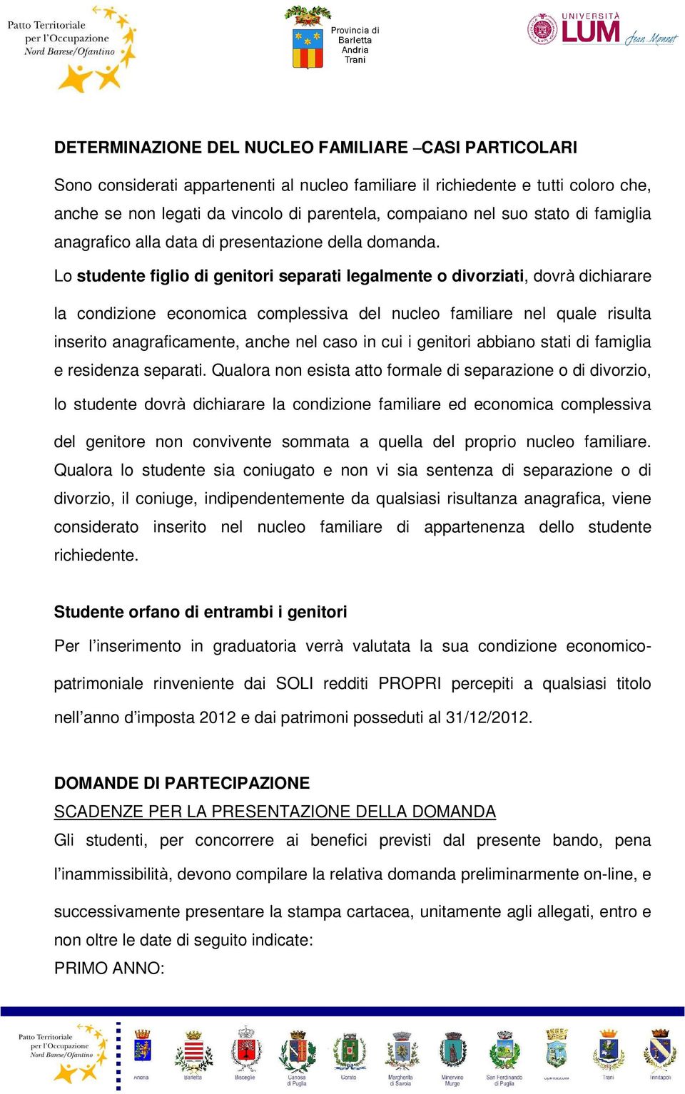 Lo studente figlio di genitori separati legalmente o divorziati, dovrà dichiarare la condizione economica complessiva del nucleo familiare nel quale risulta inserito anagraficamente, anche nel caso