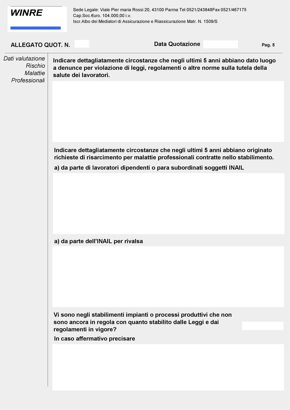 Indicare dettagliatamente circostanze che negli ultimi 5 anni abbiano originato richieste di risarcimento per malattie professionali contratte nello stabilimento.