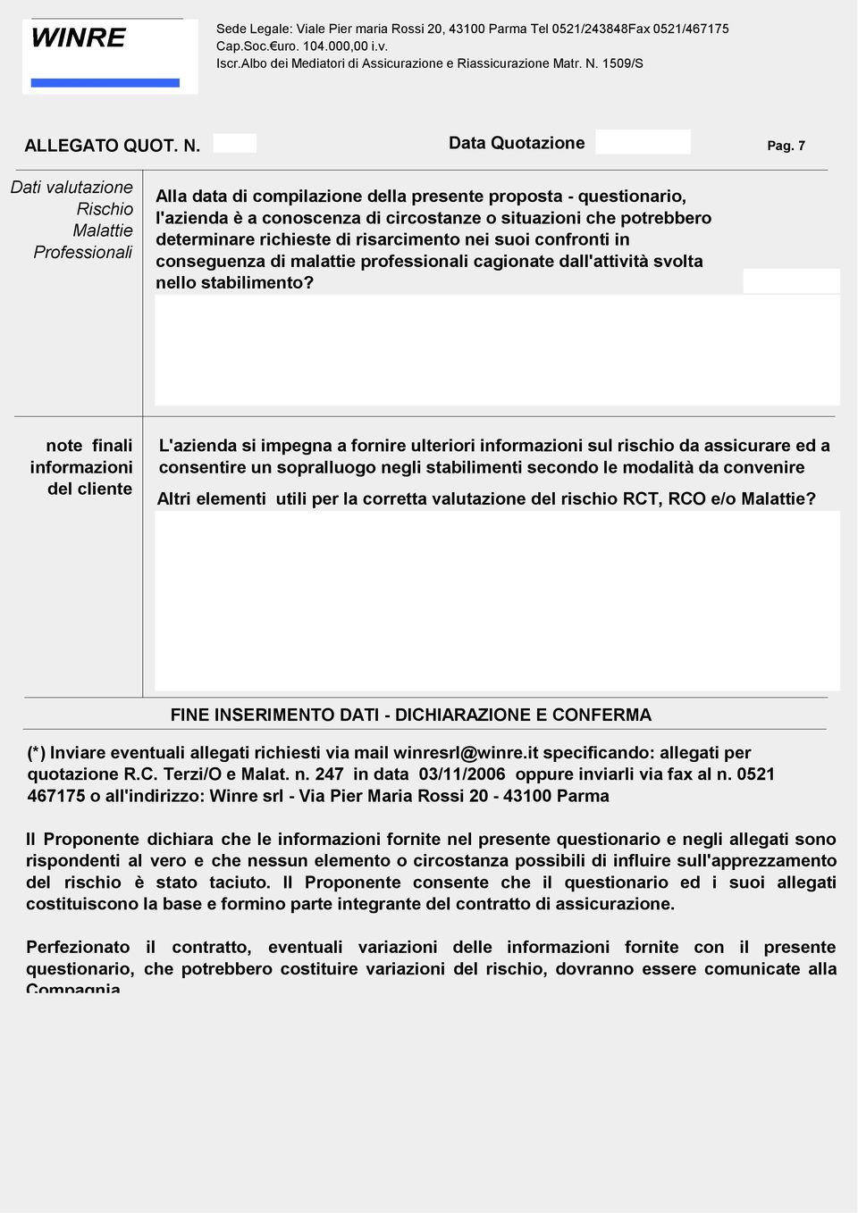 note finali informazioni del cliente L'azienda si impegna a fornire ulteriori informazioni sul rischio da assicurare ed a consentire un sopralluogo negli stabilimenti secondo le modalità da convenire