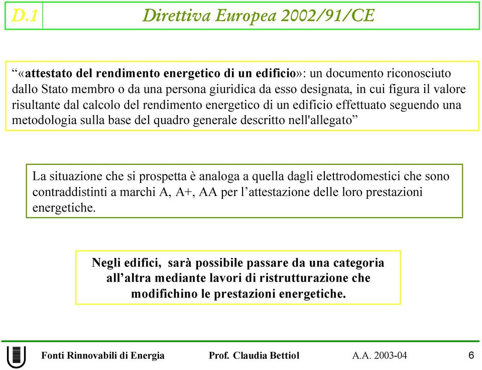 nell'allegato La situazione che si prospetta è analoga a quella dagli elettrodomestici che sono contraddistinti a marchi A, A+, AA per l attestazione delle loro