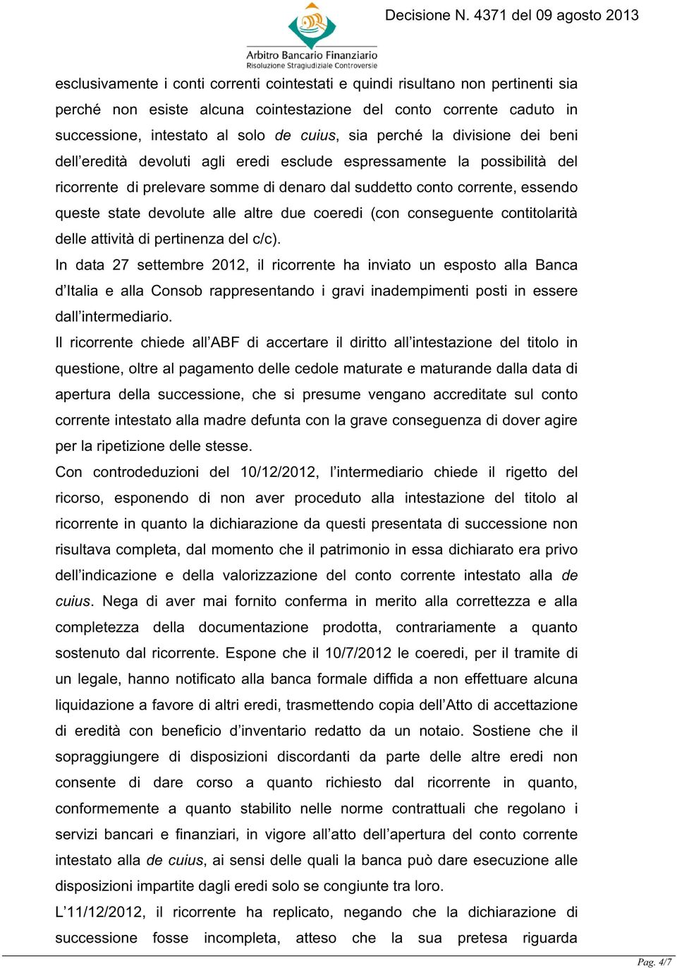 devolute alle altre due coeredi (con conseguente contitolarità delle attività di pertinenza del c/c).