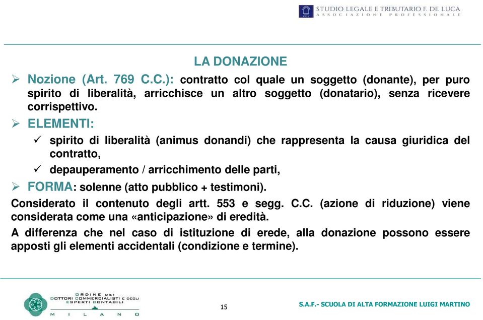 ELEMENTI: spirito di liberalità (animus donandi) che rappresenta la causa giuridica del contratto, depauperamento / arricchimento delle parti, FORMA: solenne