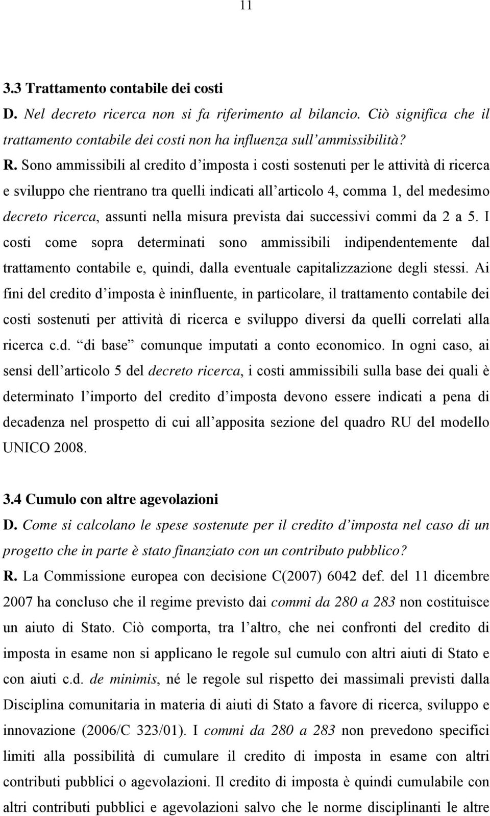 misura prevista dai successivi commi da 2 a 5. I costi come sopra determinati sono ammissibili indipendentemente dal trattamento contabile e, quindi, dalla eventuale capitalizzazione degli stessi.