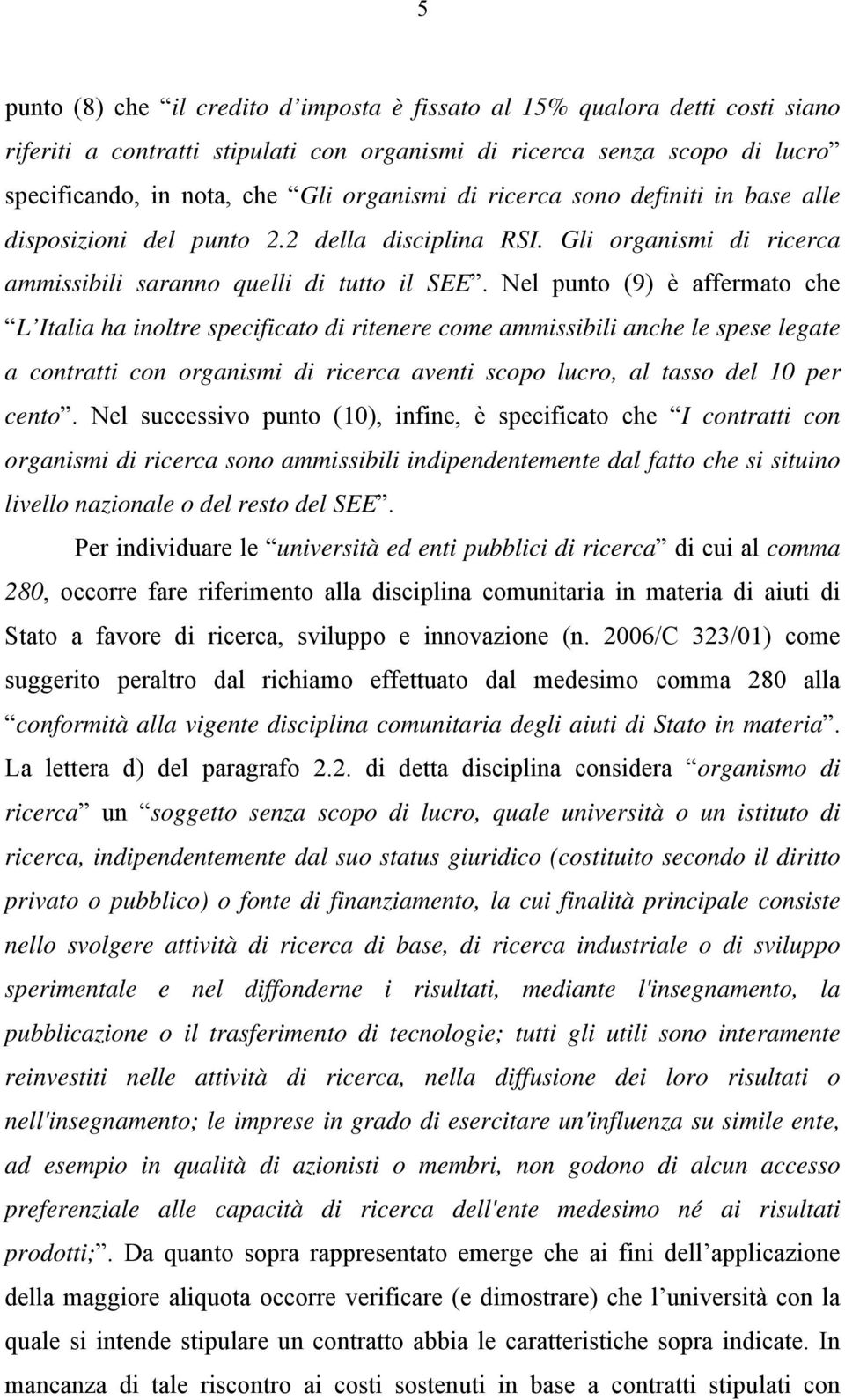Nel punto (9) è affermato che L Italia ha inoltre specificato di ritenere come ammissibili anche le spese legate a contratti con organismi di ricerca aventi scopo lucro, al tasso del 10 per cento.