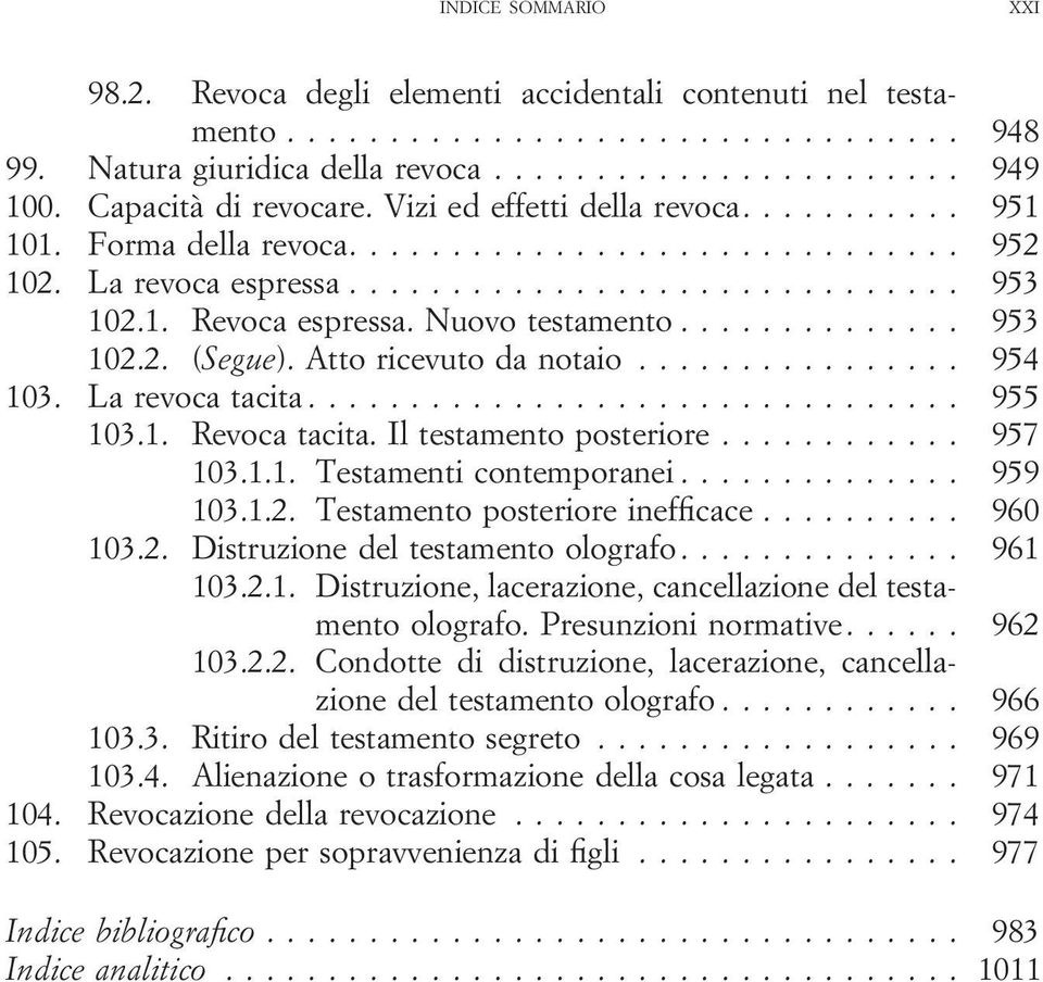 Nuovo testamento.............. 953 102.2. (Segue). Atto ricevuto da notaio................ 954 103. La revoca tacita................................ 955 103.1. Revoca tacita. Il testamento posteriore.