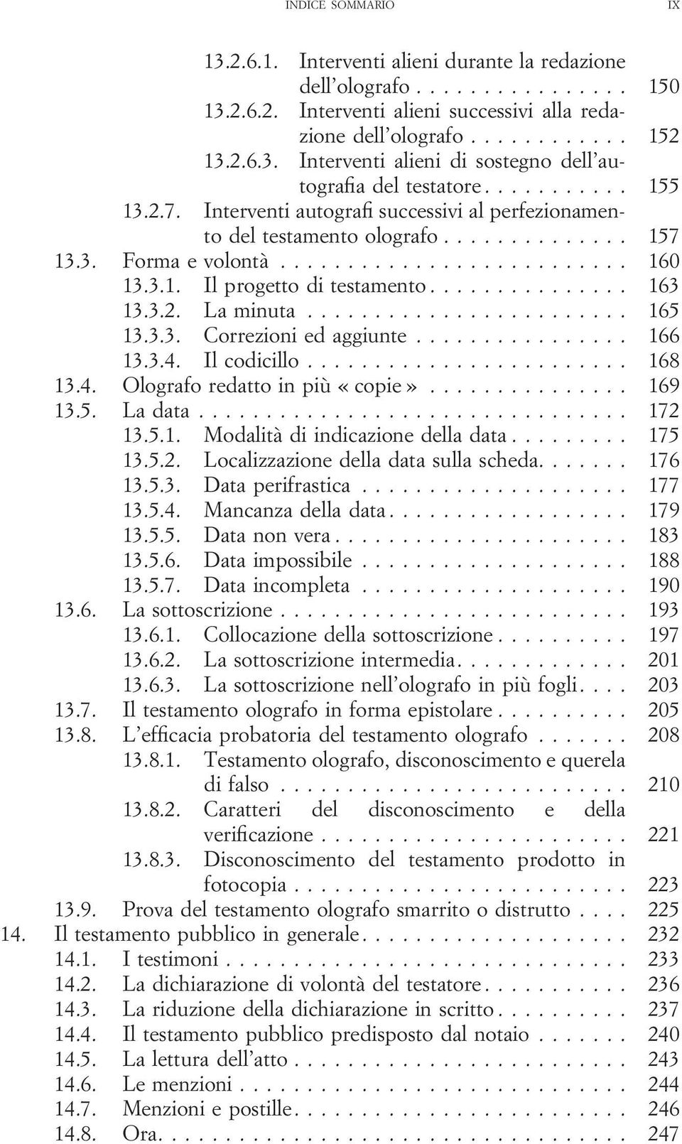 .............. 163 13.3.2. La minuta........................ 165 13.3.3. Correzioni ed aggiunte................ 166 13.3.4. Il codicillo........................ 168 13.4. Olografo redatto in più «copie».