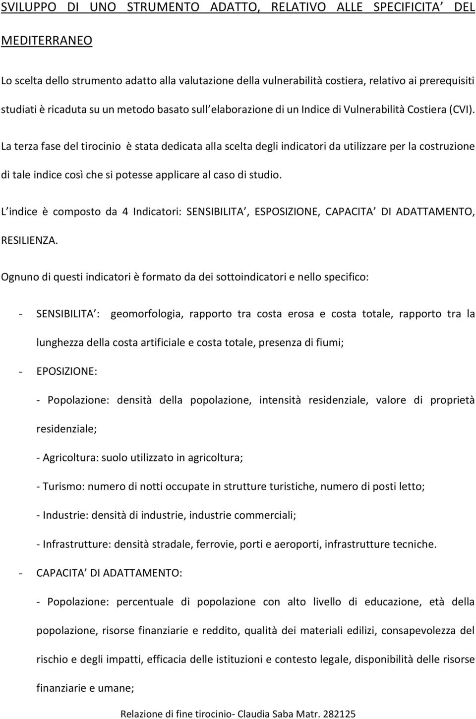 La terza fase del tirocinio è stata dedicata alla scelta degli indicatori da utilizzare per la costruzione di tale indice così che si potesse applicare al caso di studio.