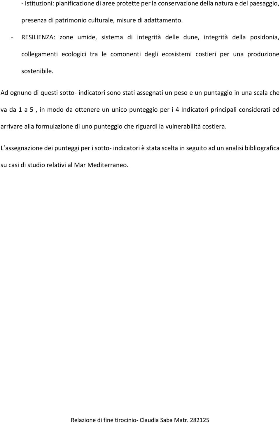 Ad ognuno di questi sotto- indicatori sono stati assegnati un peso e un puntaggio in una scala che va da 1 a 5, in modo da ottenere un unico punteggio per i 4 Indicatori principali considerati