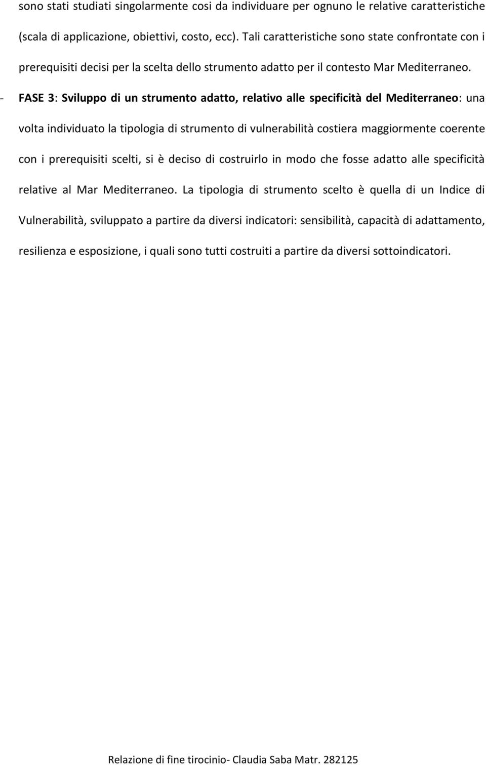 - FASE 3: Sviluppo di un strumento adatto, relativo alle specificità del Mediterraneo: una volta individuato la tipologia di strumento di vulnerabilità costiera maggiormente coerente con i