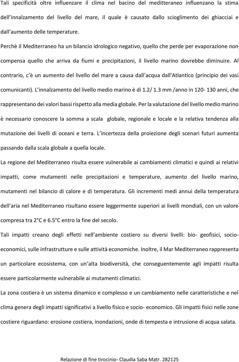 Perchè il Mediterraneo ha un bilancio idrologico negativo, quello che perde per evaporazione non compensa quello che arriva da fiumi e precipitazioni, il livello marino dovrebbe diminuire.