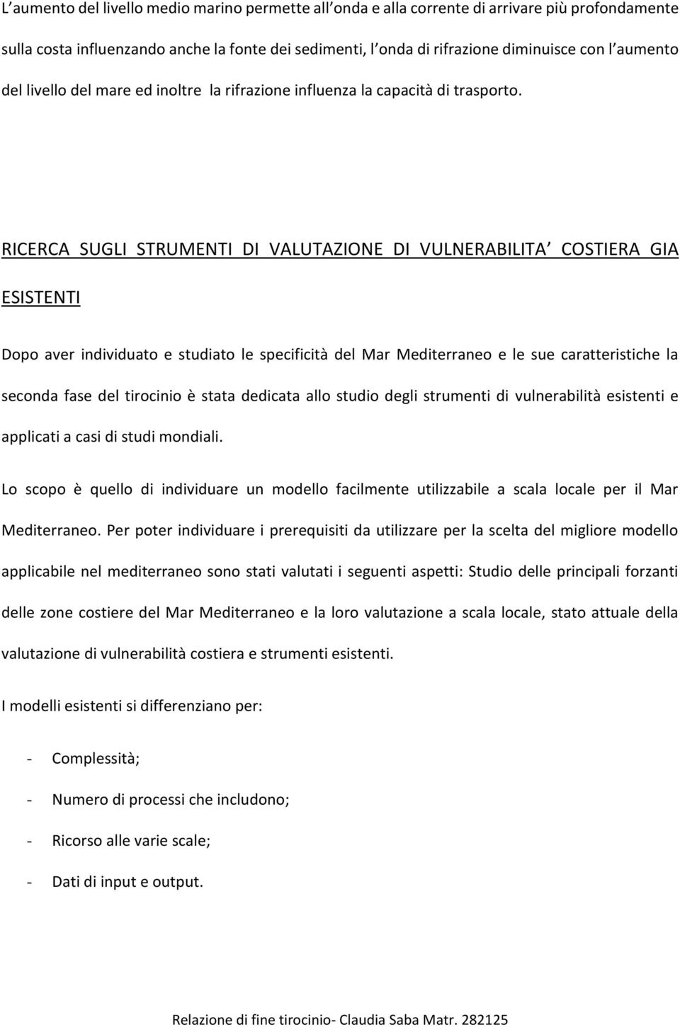 RICERCA SUGLI STRUMENTI DI VALUTAZIONE DI VULNERABILITA COSTIERA GIA ESISTENTI Dopo aver individuato e studiato le specificità del Mar Mediterraneo e le sue caratteristiche la seconda fase del