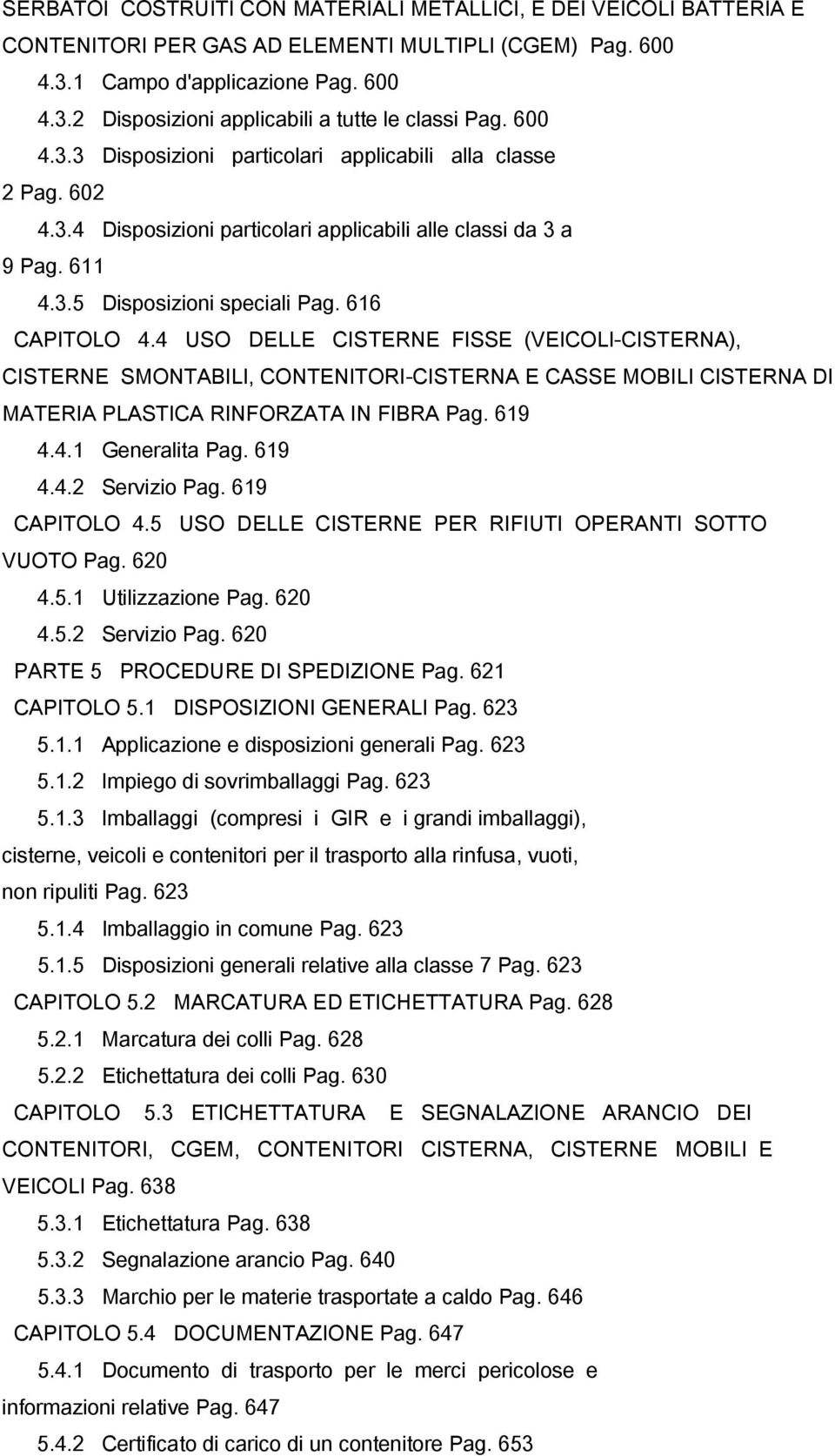 4 USO DELLE CISTERNE FISSE (VEICOLI-CISTERNA), CISTERNE SMONTABILI, CONTENITORI-CISTERNA E CASSE MOBILI CISTERNA DI MATERIA PLASTICA RINFORZATA IN FIBRA Pag. 619 4.4.1 Generalita Pag. 619 4.4.2 Servizio Pag.
