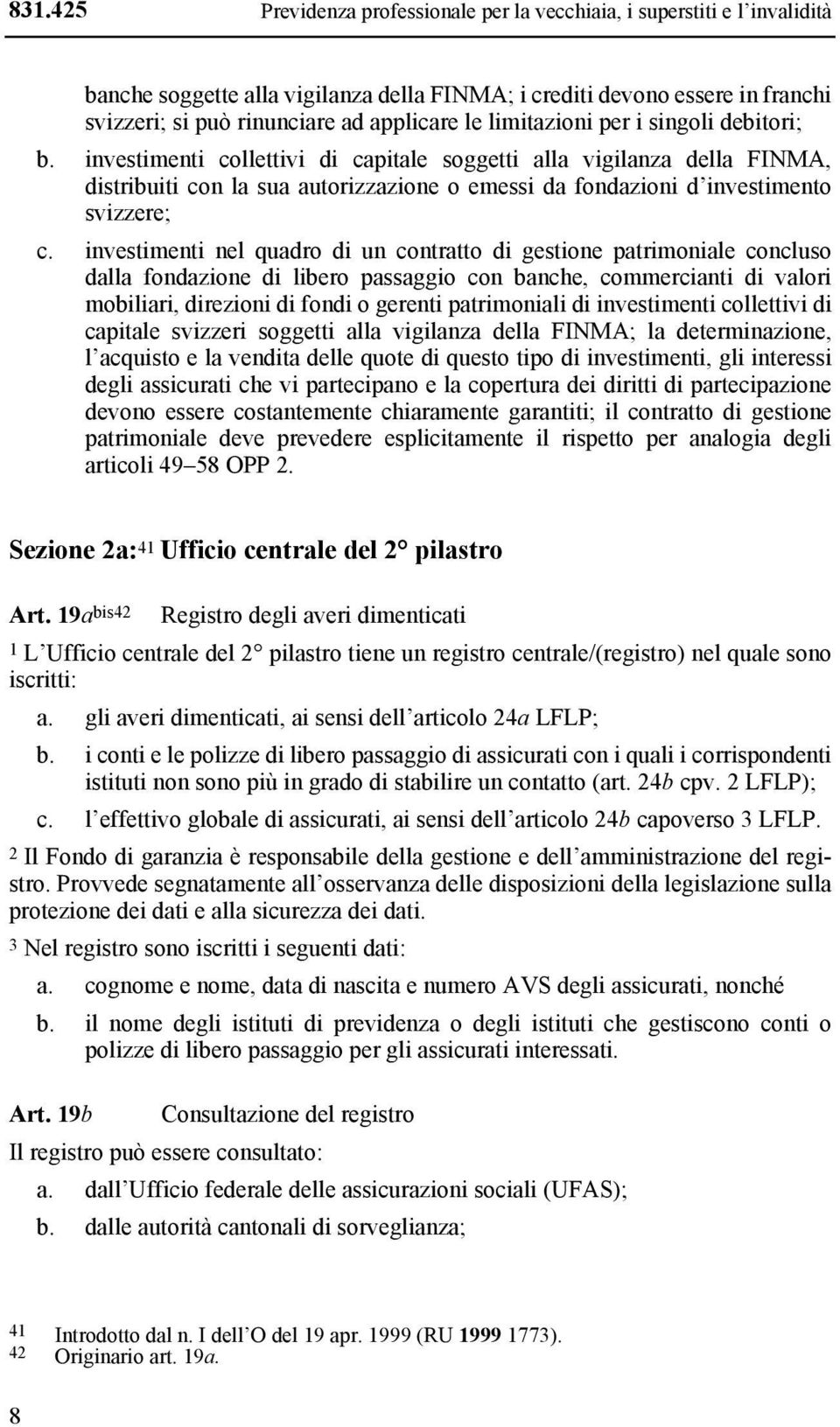 investimenti collettivi di capitale soggetti alla vigilanza della FINMA, distribuiti con la sua autorizzazione o emessi da fondazioni d investimento svizzere; c.