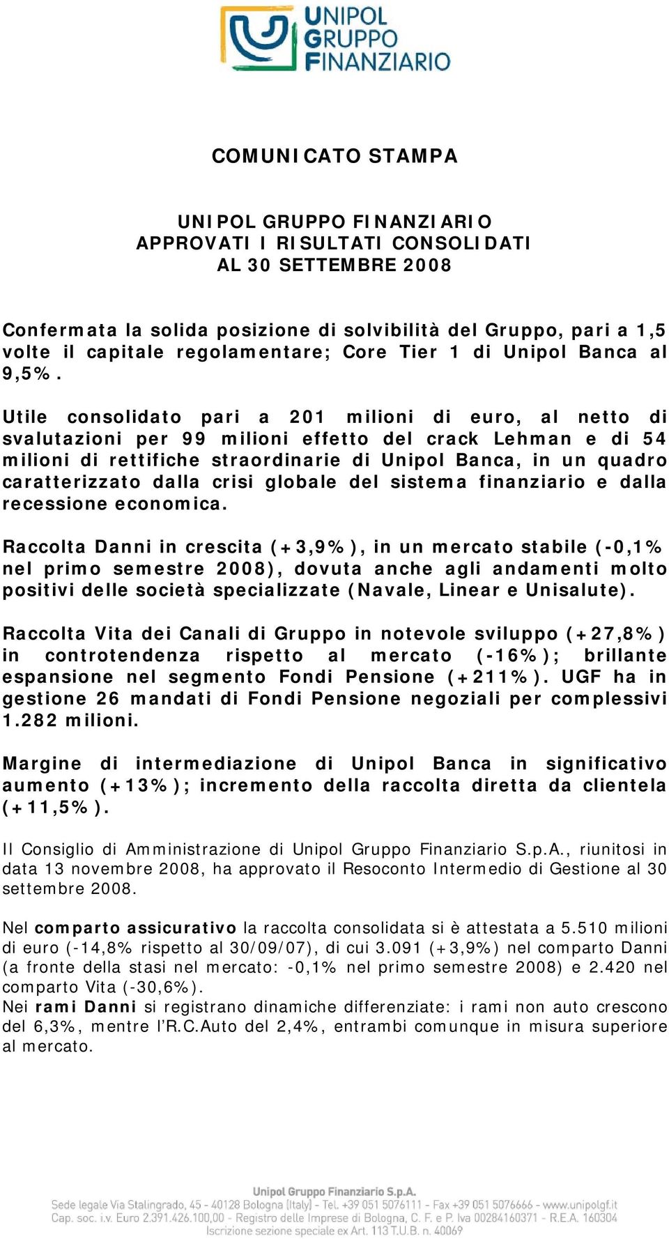 Utile consolidato pari a 201 milioni di euro, al netto di svalutazioni per 99 milioni effetto del crack Lehman e di 54 milioni di rettifiche straordinarie di Unipol Banca, in un quadro caratterizzato