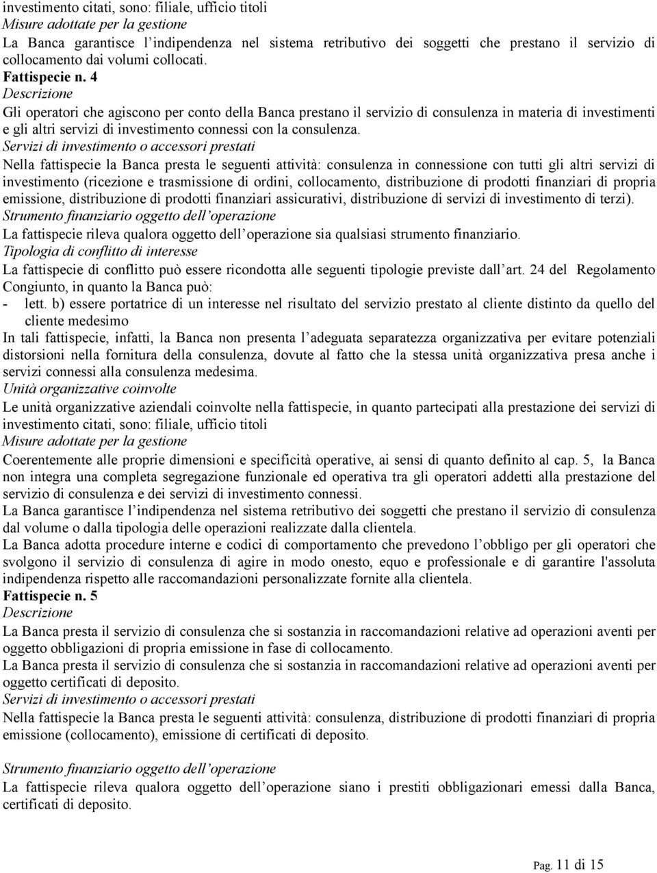 4 Descrizione Gli operatori che agiscono per conto della Banca prestano il servizio di consulenza in materia di investimenti e gli altri servizi di investimento connessi con la consulenza.